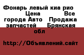 Фонарь левый киа рио(kia rio) › Цена ­ 5 000 - Все города Авто » Продажа запчастей   . Брянская обл.